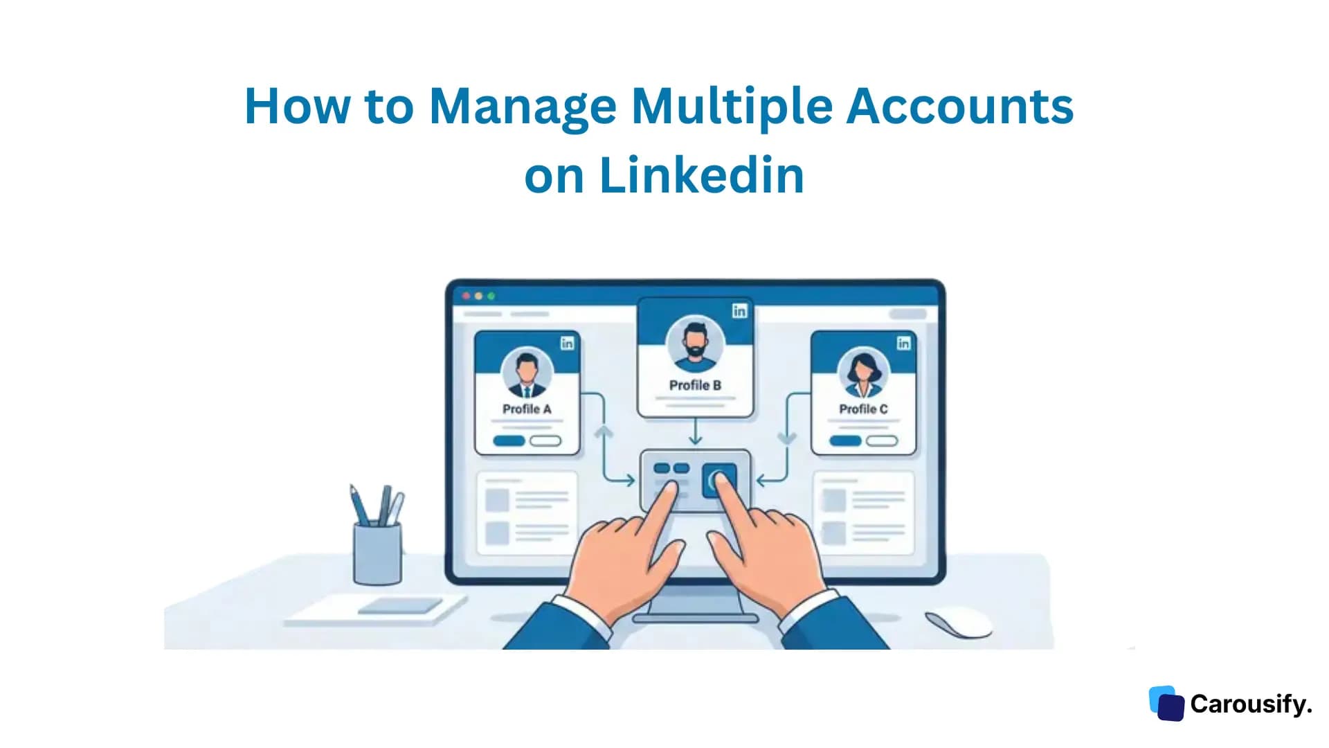 How to Manage Multiple Accounts on LinkedIn